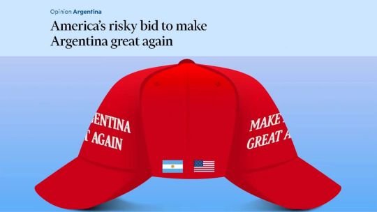 El Financial Times calificó de “arriesgada” la apuesta de Estados Unidos para “hacer grande a la Argentina otra vez”